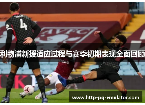 利物浦新援适应过程与赛季初期表现全面回顾 利物浦新援适应过程与赛季初期表现全面回顾
