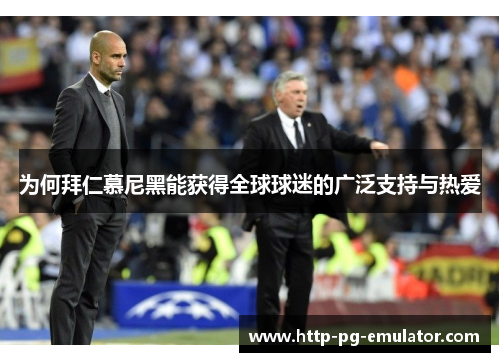 为何拜仁慕尼黑能获得全球球迷的广泛支持与热爱 为何拜仁慕尼黑能获得全球球迷的广泛支持与热爱