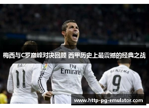 梅西与C罗巅峰对决回顾 西甲历史上最震撼的经典之战 梅西与C罗巅峰对决回顾 西甲历史上最震撼的经典之战