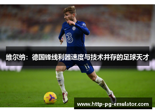 维尔纳:德国锋线利器速度与技术并存的足球天才 维尔纳:德国锋线利器速度与技术并存的足球天才