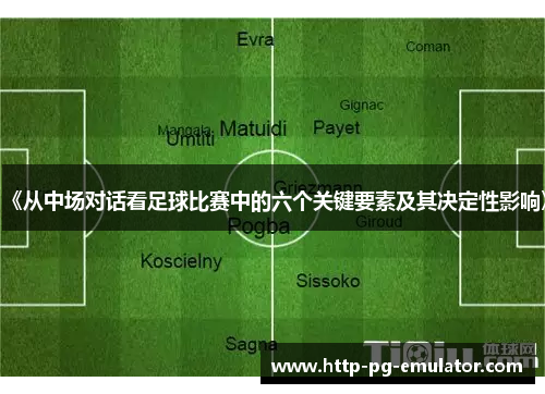 《从中场对话看足球比赛中的六个关键要素及其决定性影响》 《从中场对话看足球比赛中的六个关键要素及其决定性影响》
