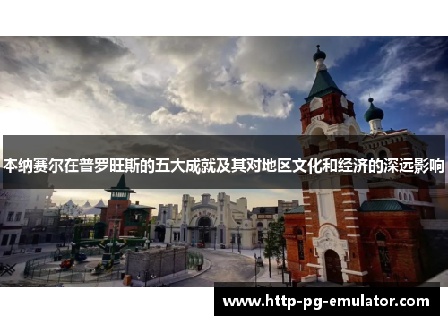 本纳赛尔在普罗旺斯的五大成就及其对地区文化和经济的深远影响 本纳赛尔在普罗旺斯的五大成就及其对地区文化和经济的深远影响