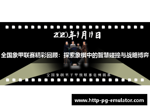 全国象甲联赛精彩回顾:探索象棋中的智慧碰撞与战略博弈 全国象甲联赛精彩回顾:探索象棋中的智慧碰撞与战略博弈
