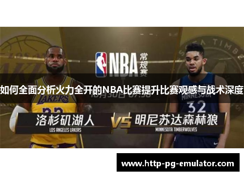 如何全面分析火力全开的NBA比赛提升比赛观感与战术深度 如何全面分析火力全开的NBA比赛提升比赛观感与战术深度