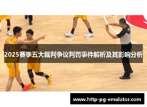 2025赛季五大裁判争议判罚事件解析及其影响分析 2025赛季五大裁判争议判罚事件解析及其影响分析