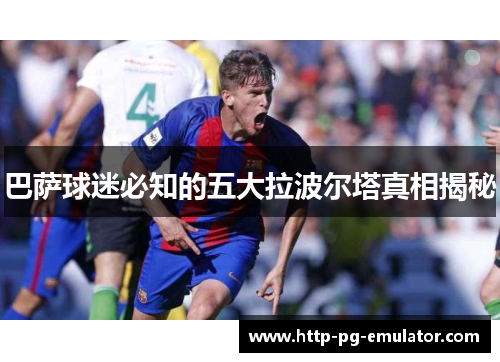 巴萨球迷必知的五大拉波尔塔真相揭秘 巴萨球迷必知的五大拉波尔塔真相揭秘