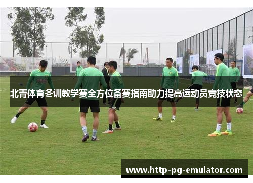 北青体育冬训教学赛全方位备赛指南助力提高运动员竞技状态 北青体育冬训教学赛全方位备赛指南助力提高运动员竞技状态