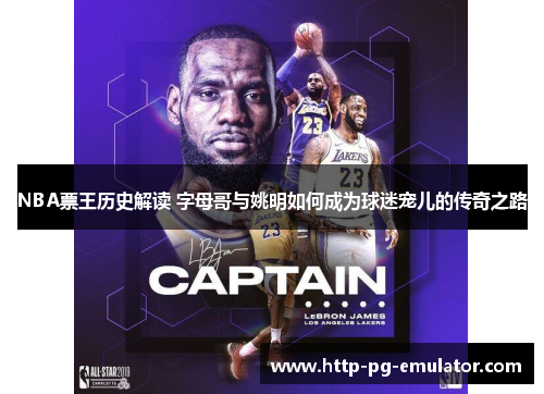 NBA票王历史解读 字母哥与姚明如何成为球迷宠儿的传奇之路 NBA票王历史解读 字母哥与姚明如何成为球迷宠儿的传奇之路