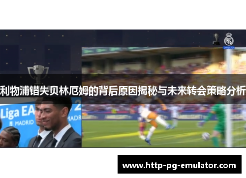 利物浦错失贝林厄姆的背后原因揭秘与未来转会策略分析 利物浦错失贝林厄姆的背后原因揭秘与未来转会策略分析
