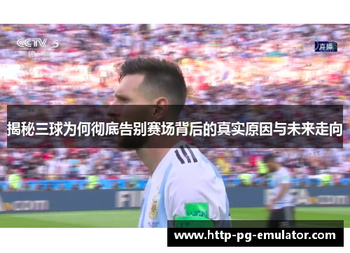 揭秘三球为何彻底告别赛场背后的真实原因与未来走向 揭秘三球为何彻底告别赛场背后的真实原因与未来走向