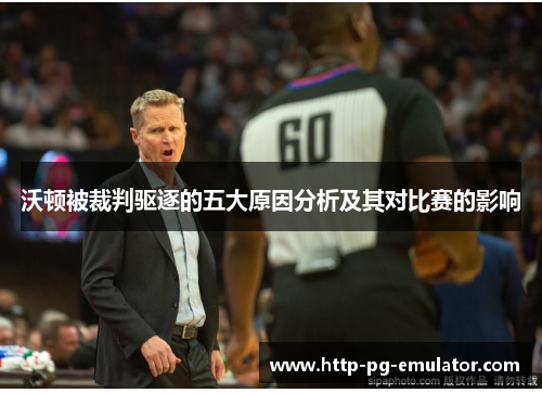 沃顿被裁判驱逐的五大原因分析及其对比赛的影响 沃顿被裁判驱逐的五大原因分析及其对比赛的影响