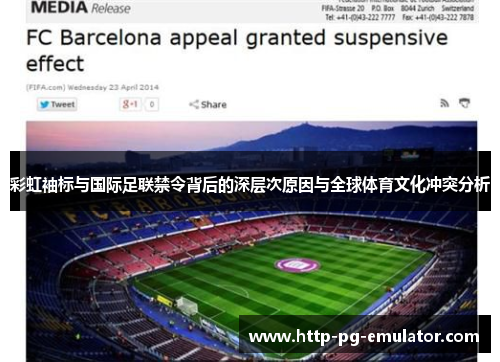 彩虹袖标与国际足联禁令背后的深层次原因与全球体育文化冲突分析 彩虹袖标与国际足联禁令背后的深层次原因与全球体育文化冲突分析