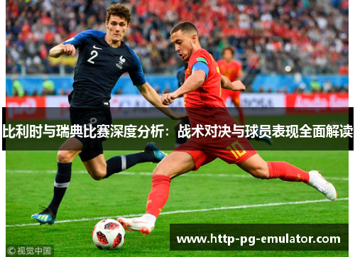 比利时与瑞典比赛深度分析:战术对决与球员表现全面解读 比利时与瑞典比赛深度分析:战术对决与球员表现全面解读