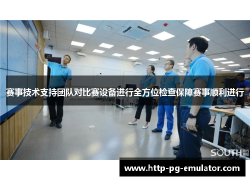 赛事技术支持团队对比赛设备进行全方位检查保障赛事顺利进行 赛事技术支持团队对比赛设备进行全方位检查保障赛事顺利进行