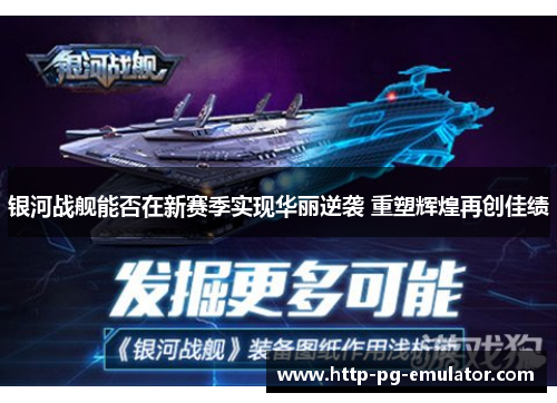 银河战舰能否在新赛季实现华丽逆袭 重塑辉煌再创佳绩 银河战舰能否在新赛季实现华丽逆袭 重塑辉煌再创佳绩