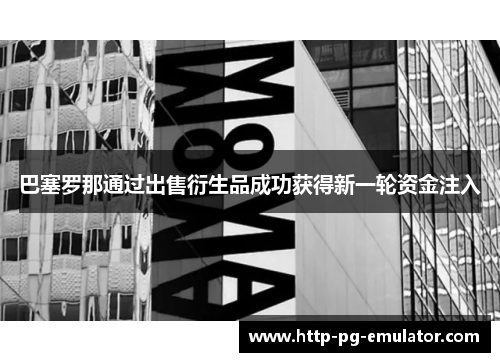 巴塞罗那通过出售衍生品成功获得新一轮资金注入 巴塞罗那通过出售衍生品成功获得新一轮资金注入