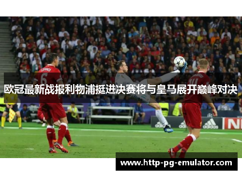 欧冠最新战报利物浦挺进决赛将与皇马展开巅峰对决