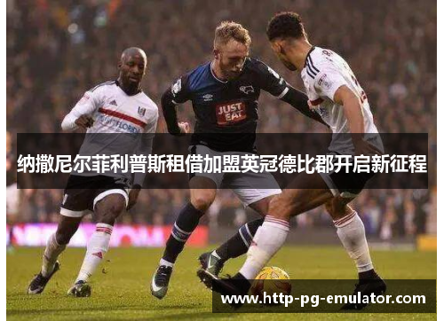 纳撒尼尔菲利普斯租借加盟英冠德比郡开启新征程