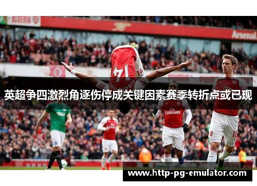 英超争四激烈角逐伤停成关键因素赛季转折点或已现